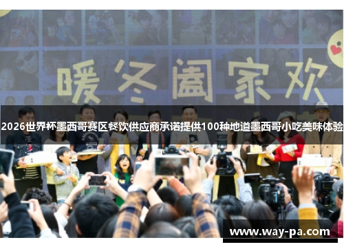 2026世界杯墨西哥赛区餐饮供应商承诺提供100种地道墨西哥小吃美味体验 2026世界杯墨西哥赛区餐饮供应商承诺提供100种地道墨西哥小吃美味体验