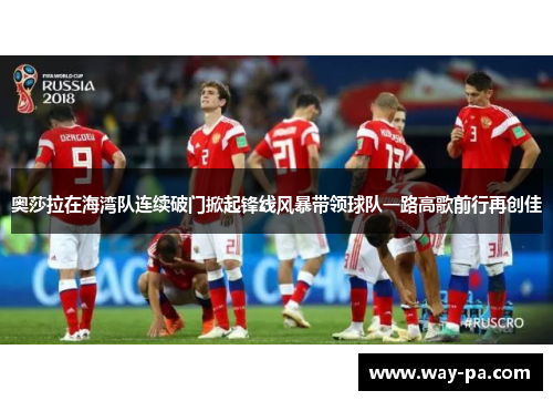 奥莎拉在海湾队连续破门掀起锋线风暴带领球队一路高歌前行再创佳