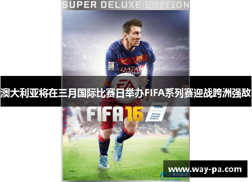 澳大利亚将在三月国际比赛日举办FIFA系列赛迎战跨洲强敌