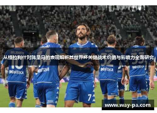 从格拉利什对阵皇马的表现解析其世界杯关键战术价值与影响力全面研究 从格拉利什对阵皇马的表现解析其世界杯关键战术价值与影响力全面研究