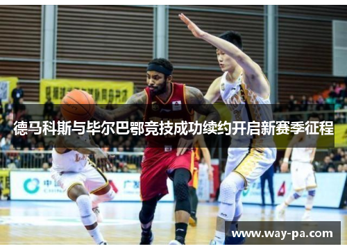 德马科斯与毕尔巴鄂竞技成功续约开启新赛季征程 德马科斯与毕尔巴鄂竞技成功续约开启新赛季征程