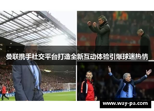曼联携手社交平台打造全新互动体验引爆球迷热情 曼联携手社交平台打造全新互动体验引爆球迷热情
